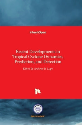 Tropical Cyclone Dynamics, Prediction, and Detection: Recent Developments in by Lupo, Anthony