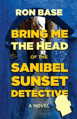 Bring Me the Head of the Sanibel Sunset Detective by Base, Ron