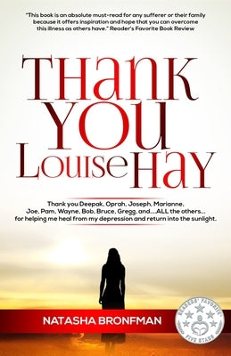 Thank You Louise Hay: Thank you Deepak, Oprah, Joseph, Marianne, Joe, Pam, Wayne, Bob, Bruce, Gregg, and...ALL the others...for helping me h by Bronfman, Natasha