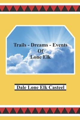 Trails Dreams Events of Lone Elk by Casteel, Dale Lone Elk