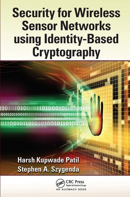 Security for Wireless Sensor Networks Using Identity-Based Cryptography by Patil, Harsh Kupwade