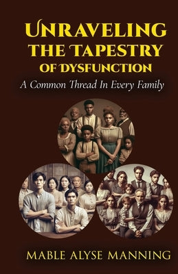 Unraveling The Tapestry of Dysfunction: A Common Thread For Every Family: A Common Thread by Manning, Mable Alyse
