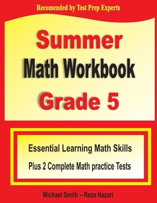Summer Math Workbook Grade 5: Essential Summer Learning Math Skills plus Two Complete Common Core Math Practice Tests by Smith, Michael