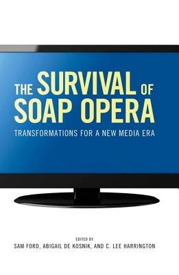 The Survival of Soap Opera: Transformations for a New Media Era by Ford, Sam