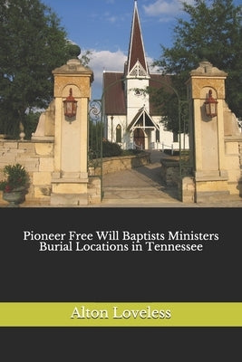 Pioneer Free Will Baptists Ministers Burial Locations in Tennessee by Loveless, Alton E.
