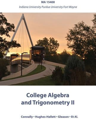 College Algebra and Trigonometry II: Ma 15400 Indiana University Purdue University Fort Wayne by Connally, Eric
