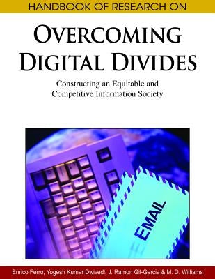 Handbook of Research on Overcoming Digital Divides: Constructing an Equitable and Competitive Information Society by Enrico Ferro