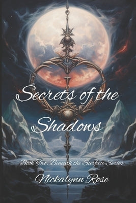 Secrets of the Shadows: Beneath the Surface by Rose, Nickalynn