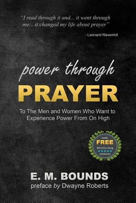 Power Through Prayer: To The Men and Women Who Want to Experience Power From On High by Bounds, E. M.