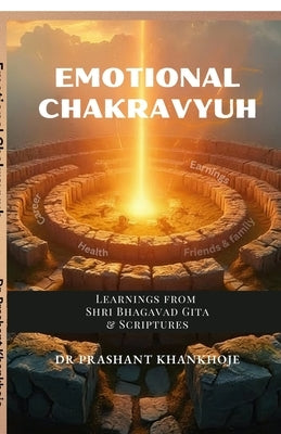 Emotional Chakravyuh: Learnings from Shri Bhagavad Gita & Scriptures by Dr Prashant Khankhoje