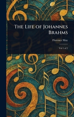 The Life of Johannes Brahms by May, Florence