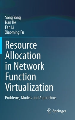 Resource Allocation in Network Function Virtualization: Problems, Models and Algorithms by Yang, Song