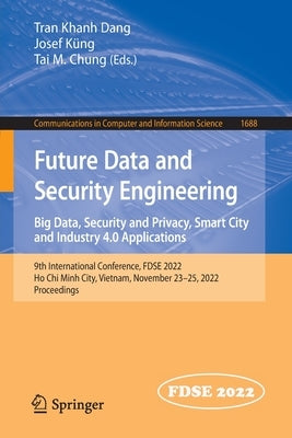 Future Data and Security Engineering. Big Data, Security and Privacy, Smart City and Industry 4.0 Applications: 9th International Conference, Fdse 202 by Dang, Tran Khanh