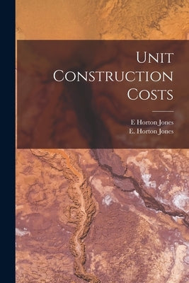 Unit Construction Costs by Jones, E. Horton