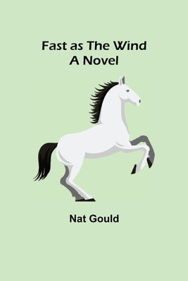 Fast as the Wind A Novel by Gould, Nat