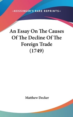 An Essay On The Causes Of The Decline Of The Foreign Trade (1749) by Decker, Matthew