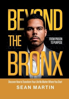 Beyond The Bronx: From Prison to Purpose by Martin, Sean