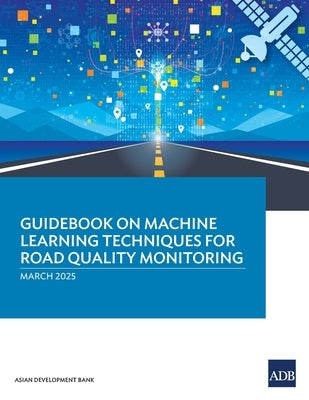 Guidebook on Machine Learning Techniques for Road Quality Monitoring by Asian Development Bank