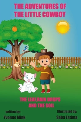 The Adventures of The Little Cowboy: The Leaf, Raindrops, and The Soil by Fatima, Saba
