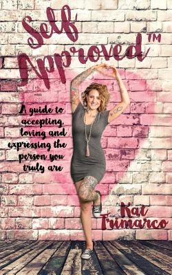 Self Approved: A Guide to Accepting, Loving and Expressing the Person you Truly are by Trimarco, Kat