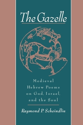 The Gazelle: Medieval Hebrew Poems on God, Israel, & the Soul by Scheindlin, Raymond