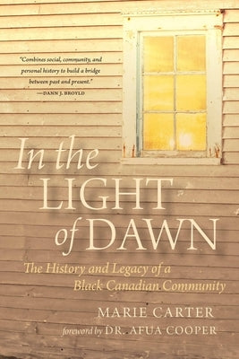 In the Light of Dawn: The History and Legacy of a Black Canadian Community by Carter, Marie