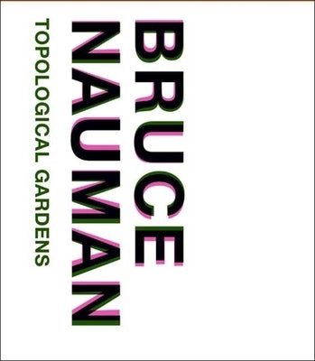 Bruce Nauman: Topological Gardens by Taylor, Michael R.