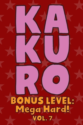 Kakuro Bonus Level: Mega Hard! Vol. 7: Play Kakuro Grid Very Hard Level Number Based Crossword Puzzle Popular Travel Vacation Games Japane by Numerik, Sophia