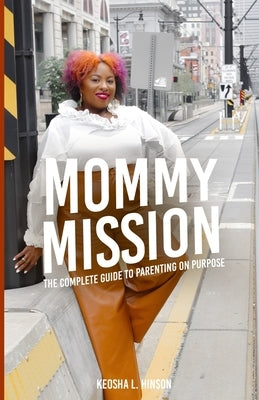 Mommy Mission: The Complete Guide to Parenting on Purpose by Hinson, Keosha
