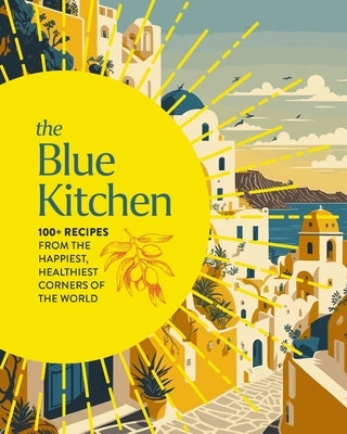 The Blue Kitchen: 100+ Recipes from the Happiest, Healthiest Corners of the World by Cider Mill Press