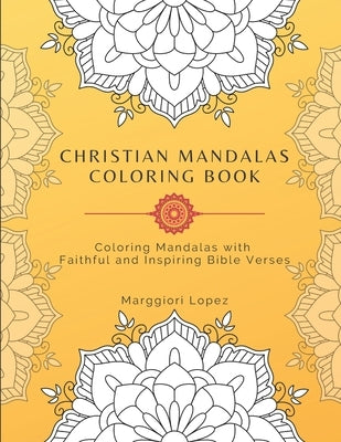 Christian mandalas coloring book: Coloring Mandalas with Faithful and Inspiring bible verses by Lopez, Marggiori