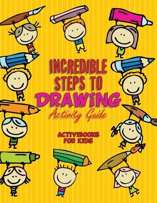 Incredible Steps to Drawing Activity Guide by For Kids, Activibooks