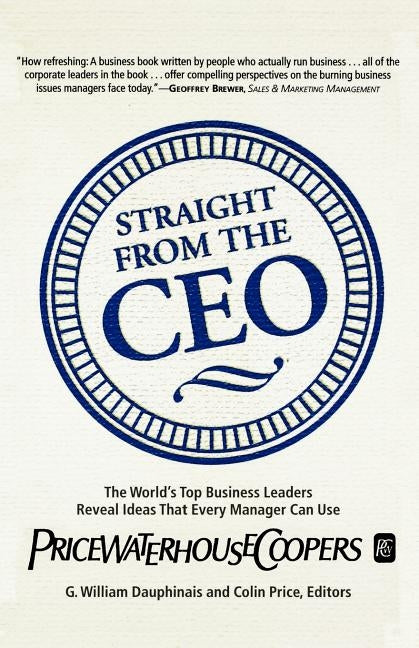 Straight from the CEO: The World's Top Business Leaders Reveal Ideas That Every Manager Can Use by Dauphinais, G. William