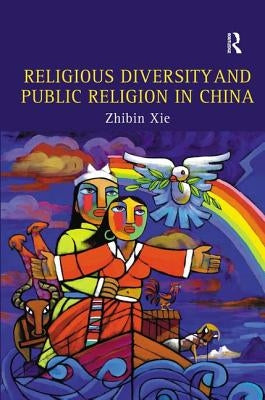 Religious Diversity and Public Religion in China by Xie, Zhibin