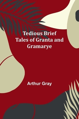 Tedious brief tales of Granta and Gramarye by Gray, Arthur