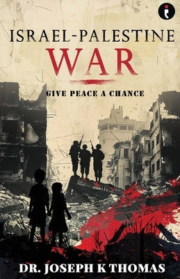 Israel - Palestine War: Give Peace a Chance by K. Thomas, Joseph