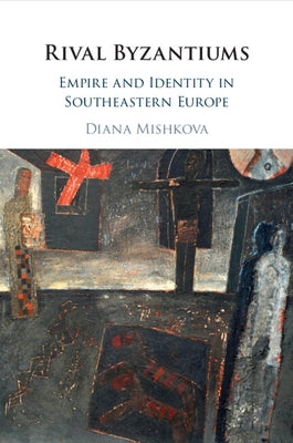 Rival Byzantiums by Mishkova, Diana