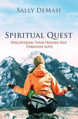 Spiritual Quest: Discovering Your Higher Self Through Love by Demasi, Sally