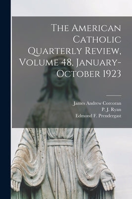 The American Catholic Quarterly Review, Volume 48, January-October 1923 by Corcoran, James Andrew 1820-1889