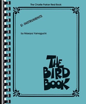The Charlie Parker Real Book: The Bird Book E-Flat Instruments by Parker, Charlie