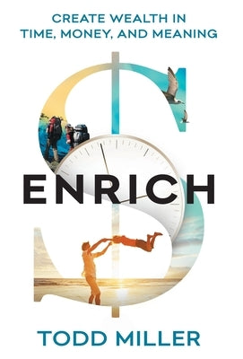 ENRICH: Create Wealth in Time, Money, and Meaning by Miller, Todd
