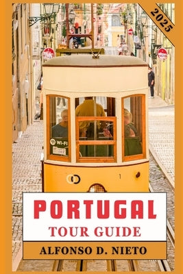 Portugal Tour Guide 2025: Savor the Flavors, Embrace the Thrills: An Adventurer's Guide to Portugal by Nieto, Alfonso D.
