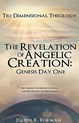 The Revelation of Angelic Creation: Genesis Day One by Forman, Joseph R.
