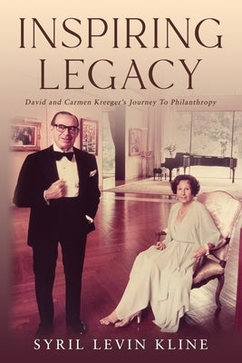 Inspiring Legacy: David and Carmen Kreeger's Journey To Philanthropy by Kline, Syril Levin