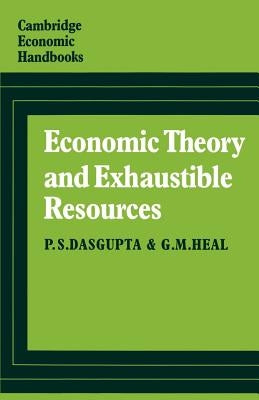 Economic Theory and Exhaustible Resources by Dasgupta, P. S.