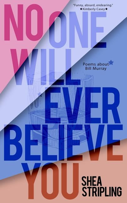 No One Will Ever Believe You: Poems About Bill Murray by Stripling, Shea