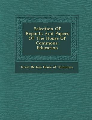 Selection of Reports and Papers of the House of Commons: Education by Great Britain House of Commons