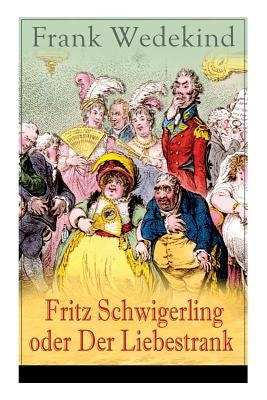Fritz Schwigerling oder Der Liebestrank: Schwank in drei Aufzügen by Wedekind, Frank