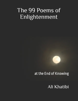 The 99 Poems of Enlightenment: at the End of Knowing by Khatibi, Ali
