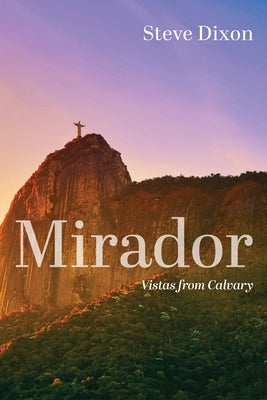 Mirador: Vistas from Calvary by Dixon, Steve